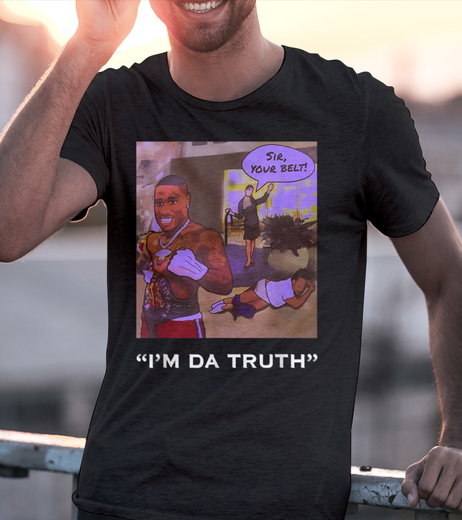 I'm Da Truth Sir Your Belt T-Shirt
