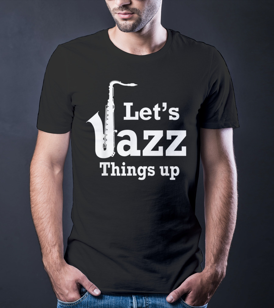 Let's Jazz Things Up Saxophone T-Shirt