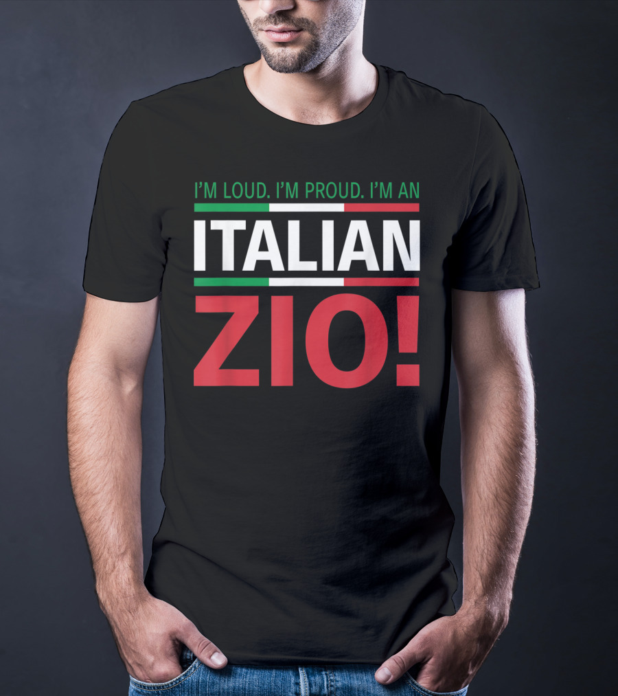 I'm Loud. I'm Proud. I'm An Italian Zio T-Shirt