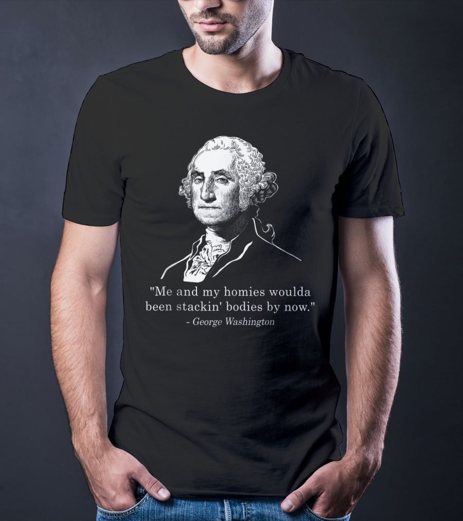 George Washington Homies Stackin Bodies By Now T-Shirt