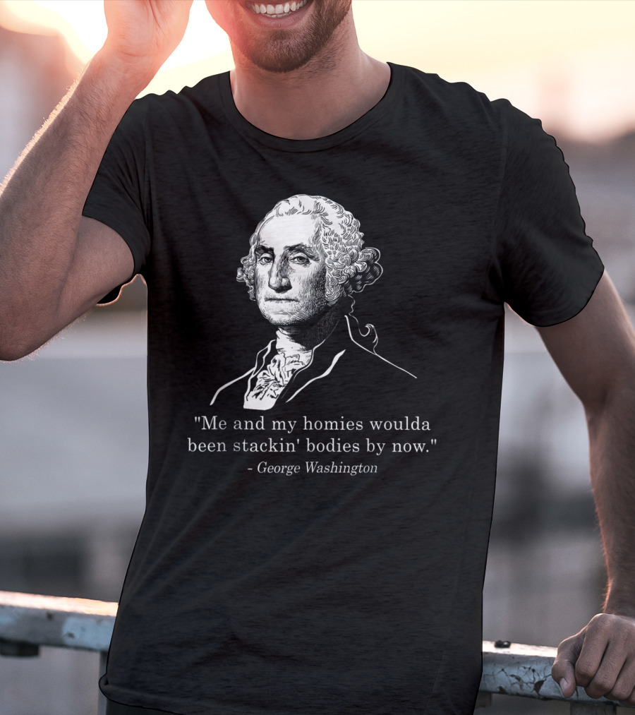 George Washington Homies Stackin Bodies By Now T-Shirt
