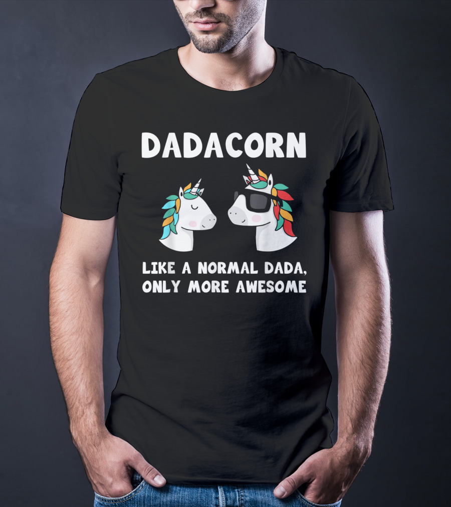 Dadacorn Like A Normal Dada Only More Awesome Unicorn Dad Papa Father T-Shirt