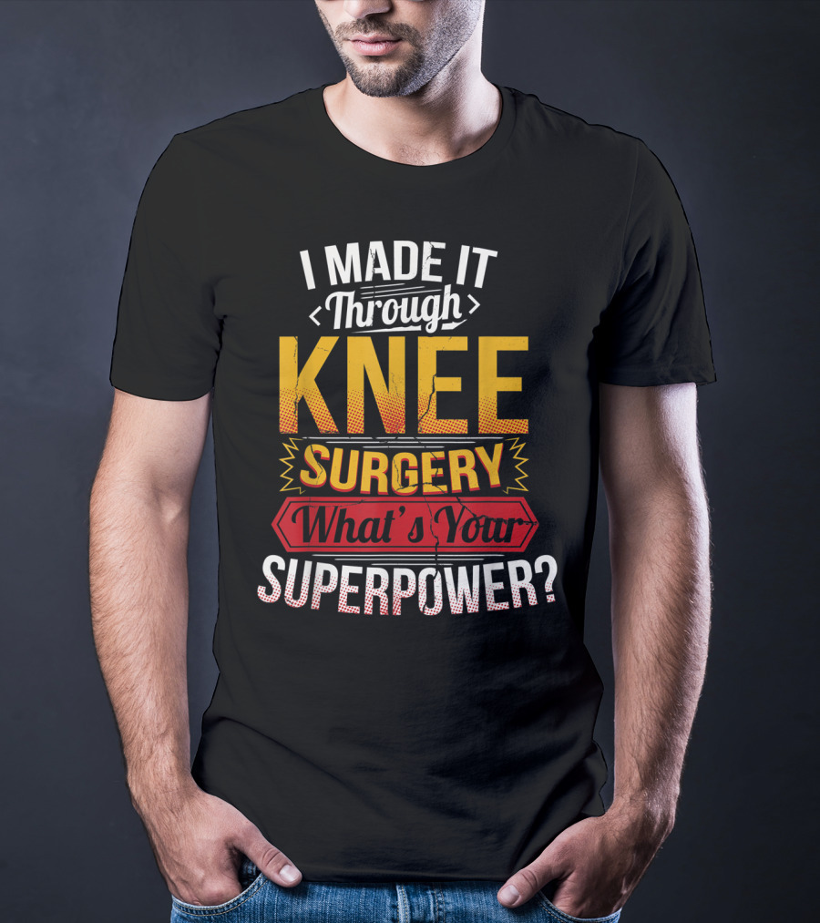 I Made It Through Knee Surgery What's Your Superpower? T-Shirt