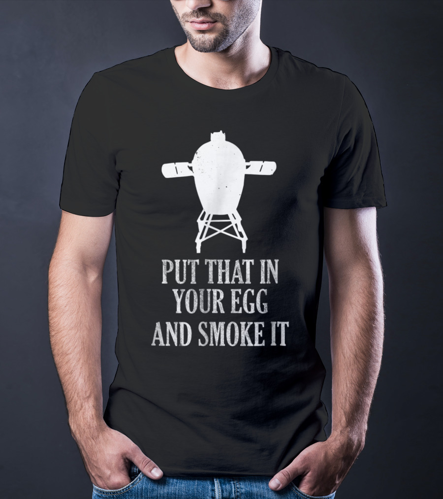 Put That In Your Egg And Smoke It Mens Funny BBQ Grilling Smoking Pitmaster T-Shirt