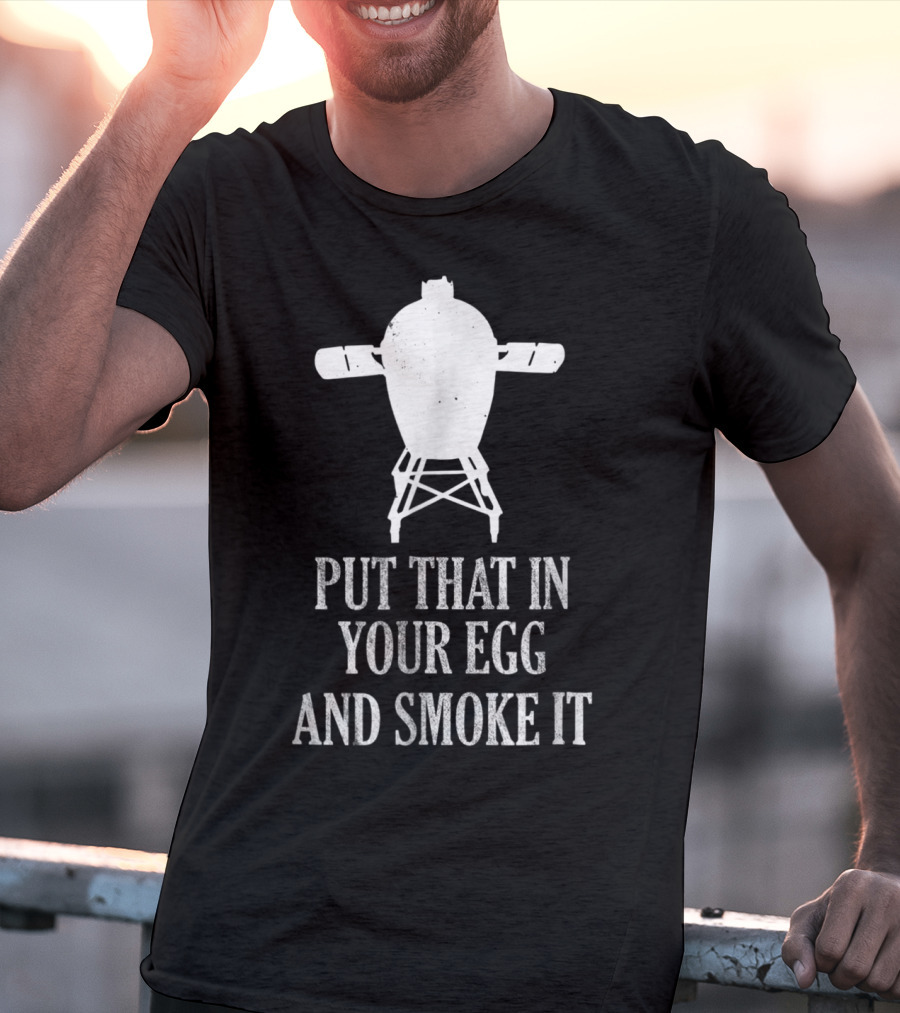 Put That In Your Egg And Smoke It Mens Funny BBQ Grilling Smoking Pitmaster T-Shirt