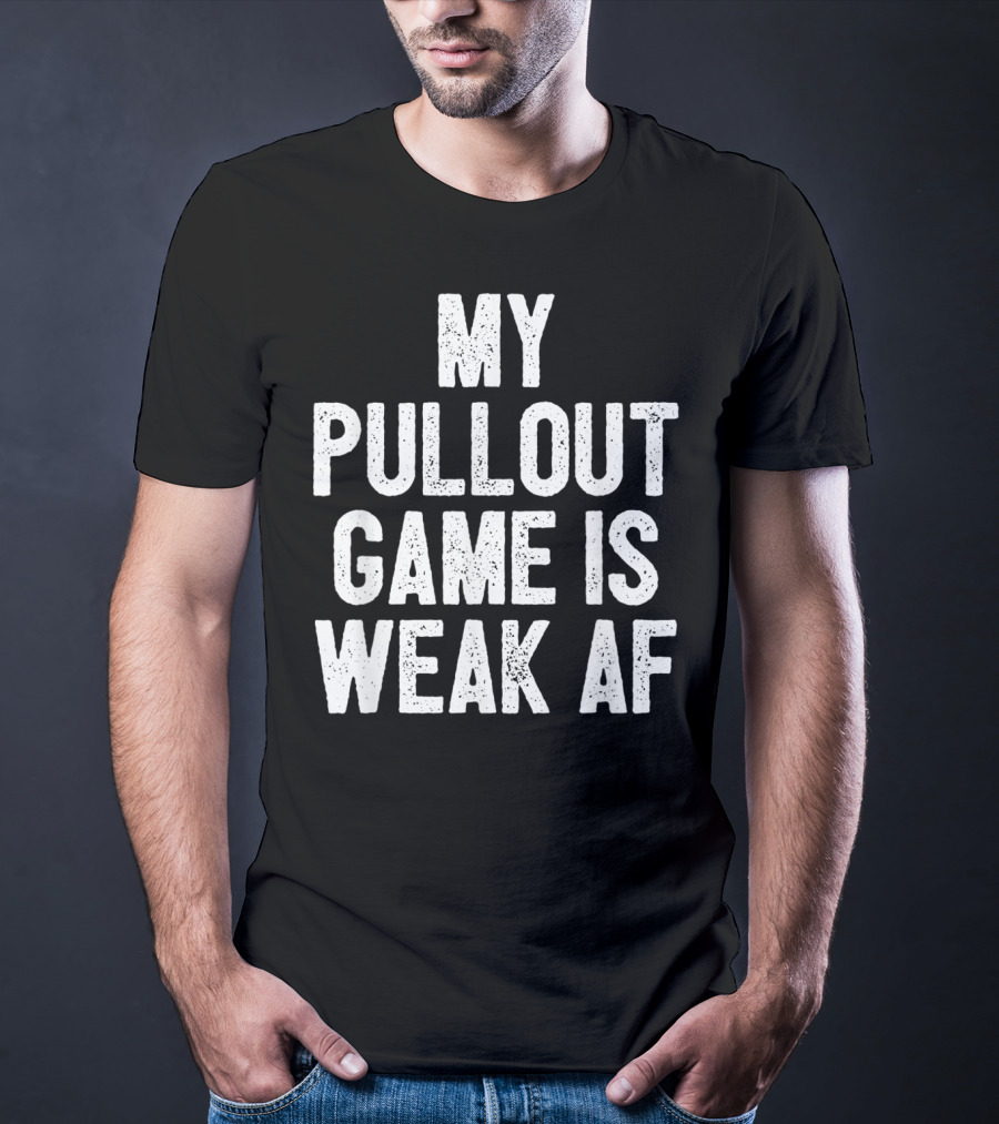 My Pullout Game Is Weak AF Funny Father's Day Mens T-Shirt