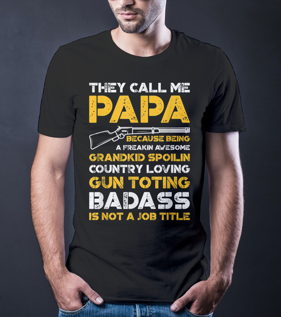 They Call Me Papa Freakin Awesome Grandkid Spoilin Country Loving Gun Toting Badass Is Not A Job Title T-Shirt