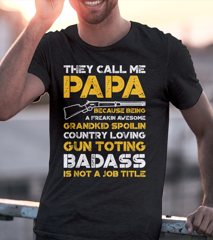 They Call Me Papa Freakin Awesome Grandkid Spoilin Country Loving Gun Toting Badass Is Not A Job Title T-Shirt