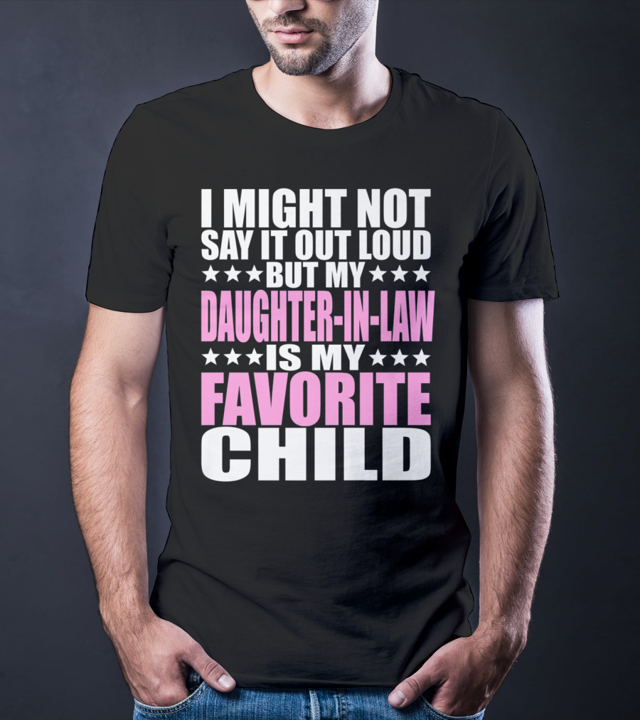 I Might Not Say It Out Loud But My Daughter-in-Law Is My Favorite Child T-Shirt
