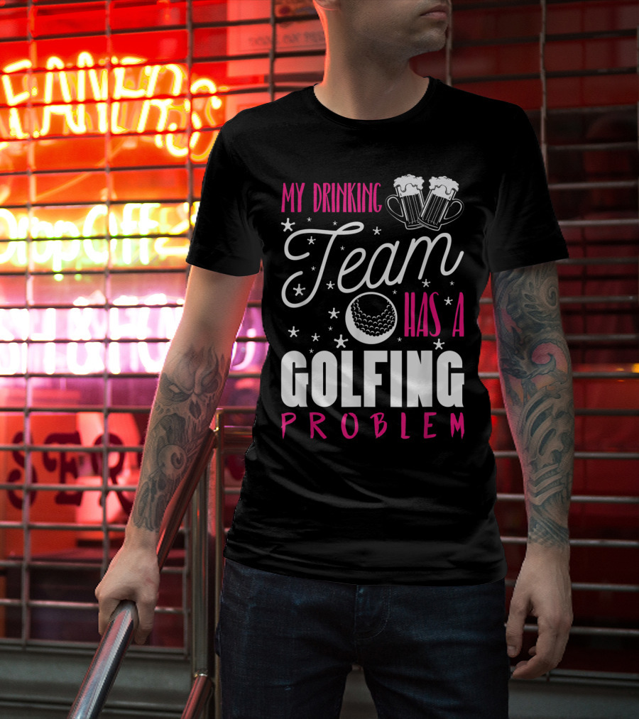 My Drinking Team Golfing Problem With Beer Mugs And Golf Ball T-Shirt