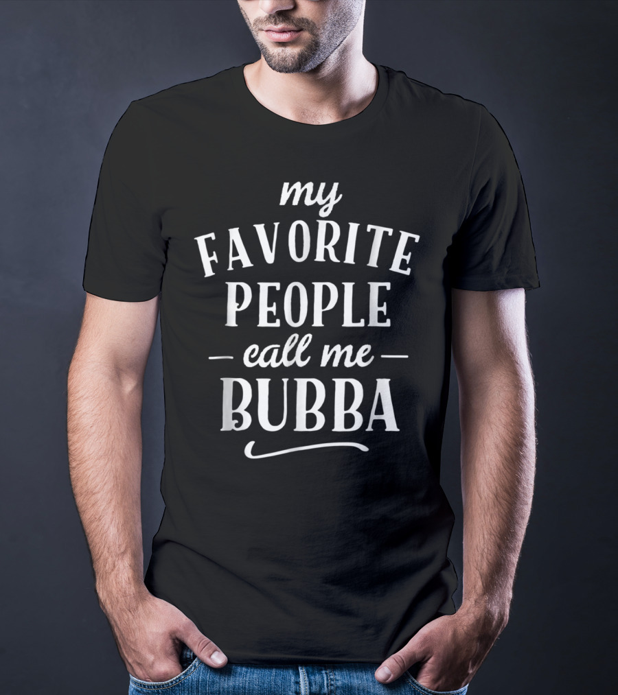 My Favorite People Call Me Bubba T-Shirt