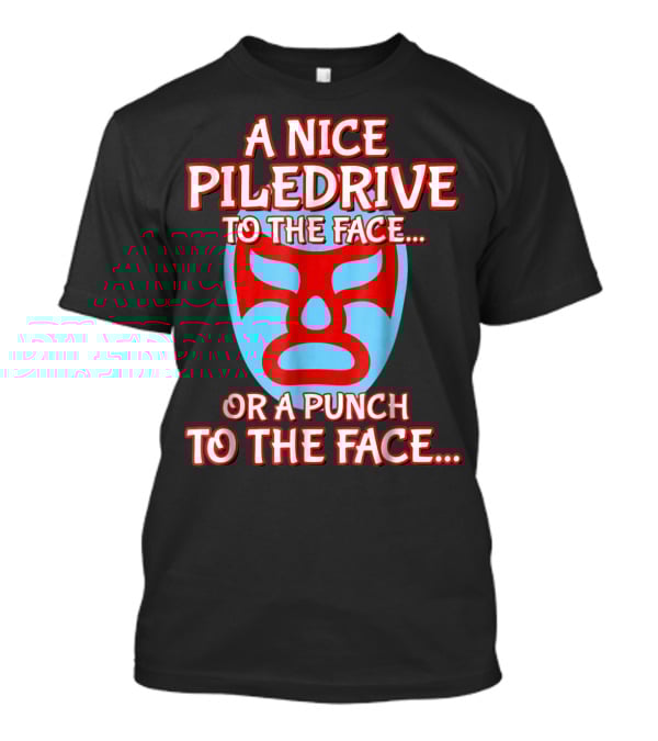 A Nice Piledrive To The Face Or A Punch To The Face Nacho Wrestling Mask T-Shirt