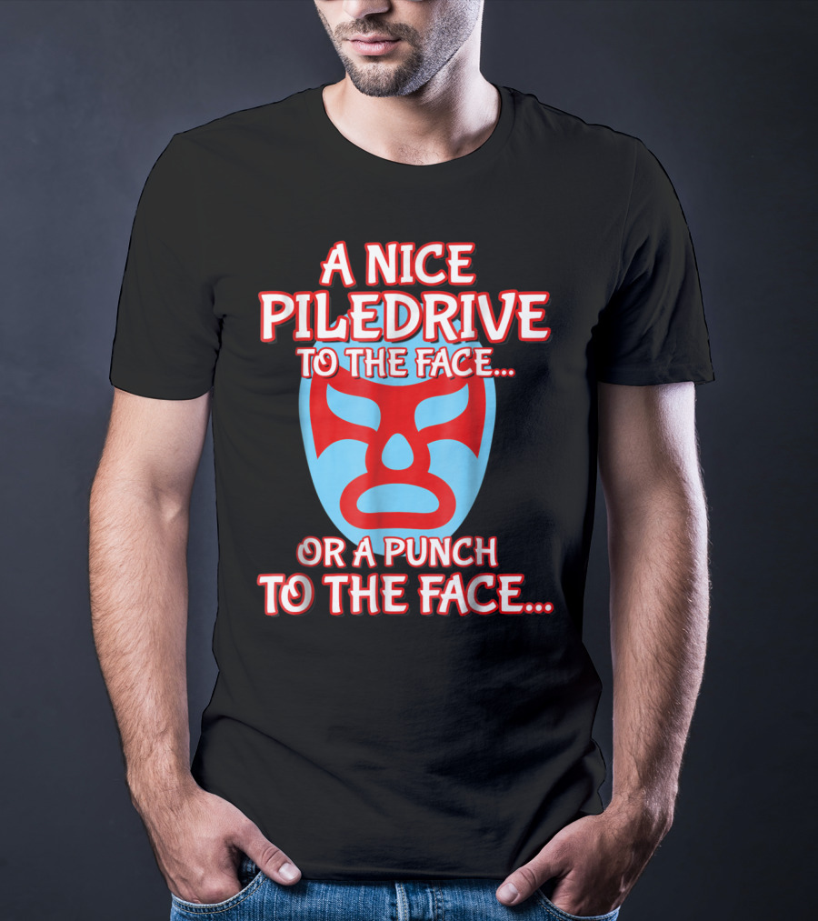 A Nice Piledrive To The Face Or A Punch To The Face Nacho Wrestling Mask T-Shirt