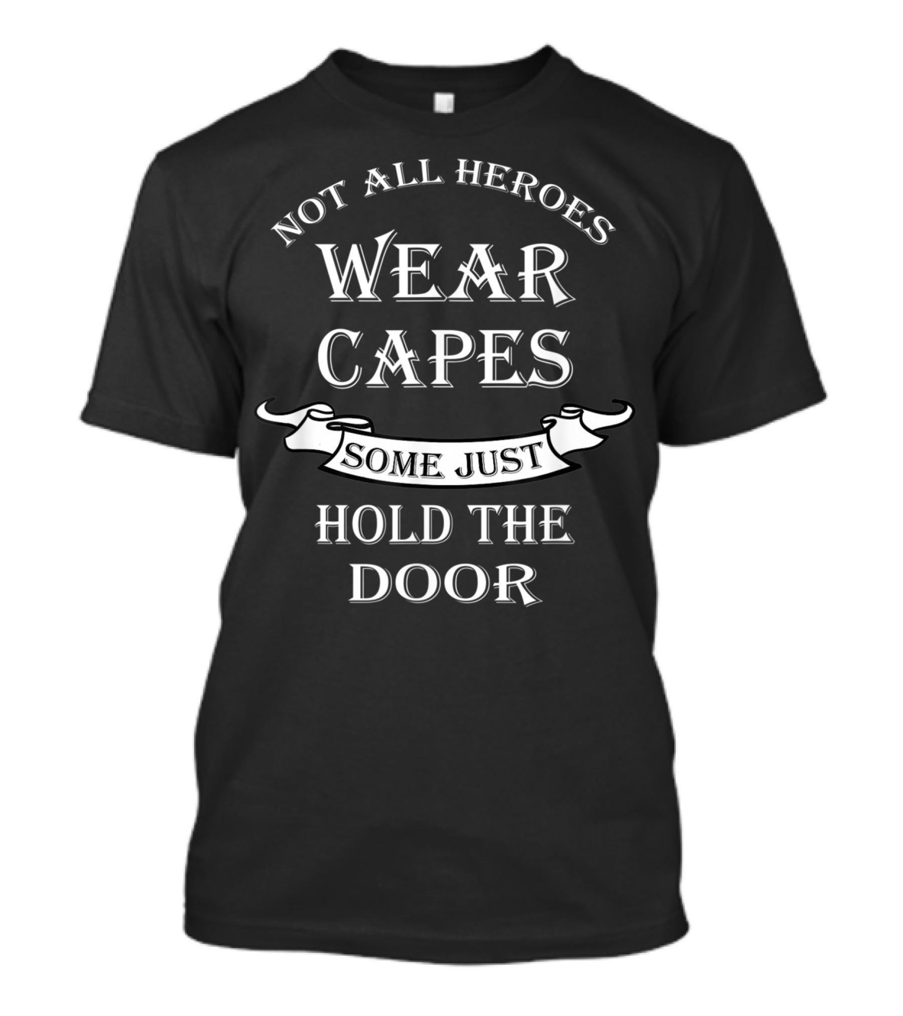 Not All Heroes Wear Capes Some Just Hold The Door Hodor Game Of Thrones T-Shirt