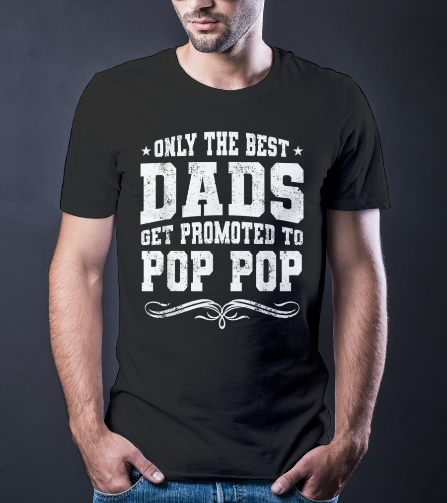 Only The Best Dads Get Promoted To Pop Pop Stars Distressed Font T-Shirt