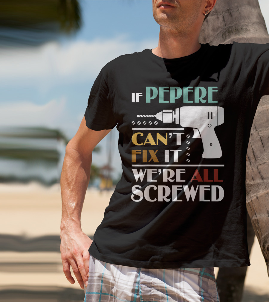 If Pepere Can't Fix It We're All Screwed T-Shirt
