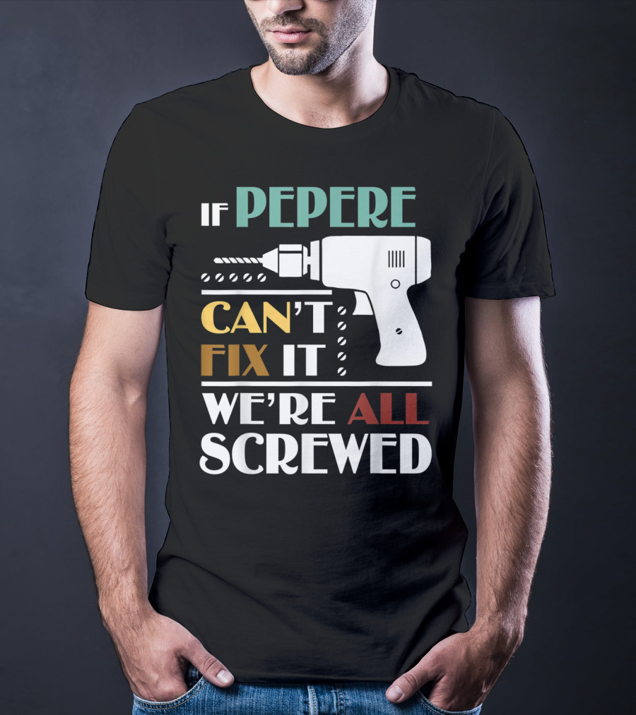 If Pepere Can't Fix It We're All Screwed T-Shirt
