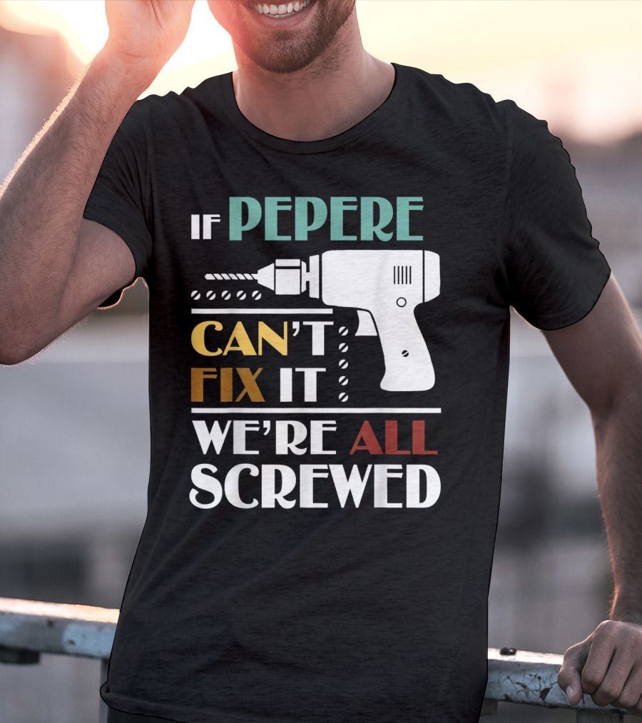 If Pepere Can't Fix It We're All Screwed T-Shirt