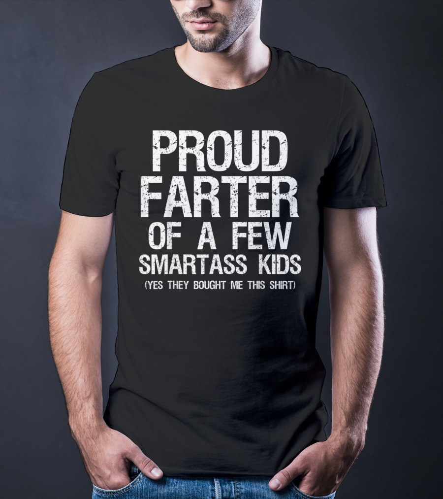 PROUD FARTER OF A FEW SMARTASS KIDS T-Shirt
