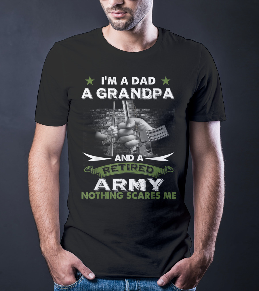I'm A Dad A Grandpa And A Retired Army Nothing Scares Me T-Shirt