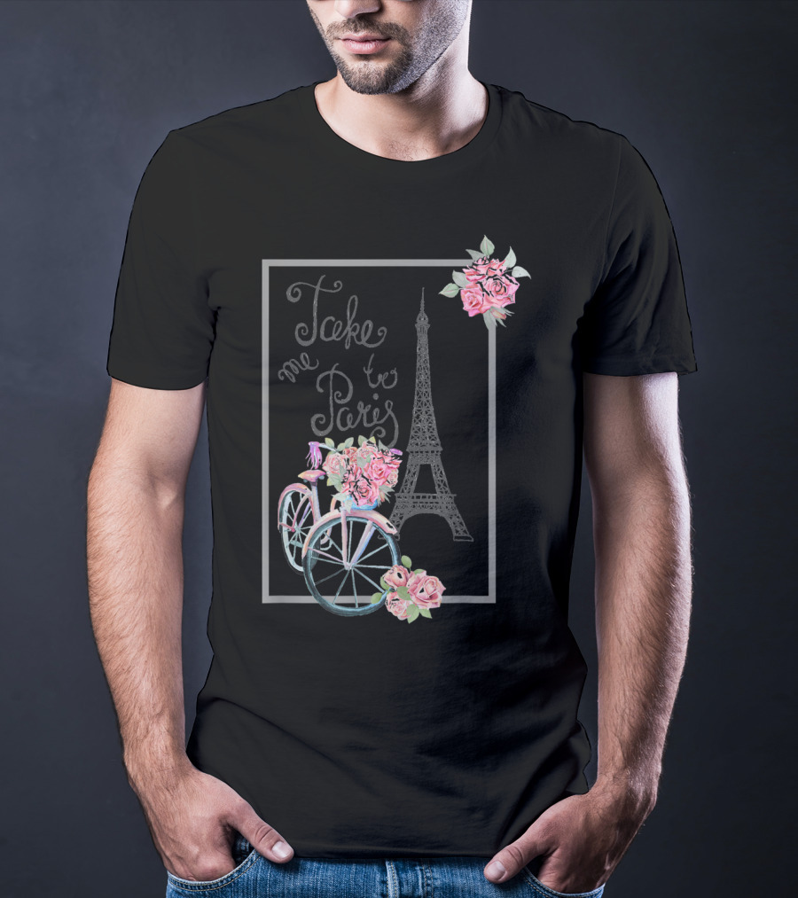 Take Me To Paris Eiffel Tower Bicycle With Roses Love Paris French T-Shirt