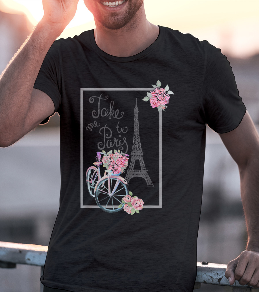Take Me To Paris Eiffel Tower Bicycle With Roses Love Paris French T-Shirt