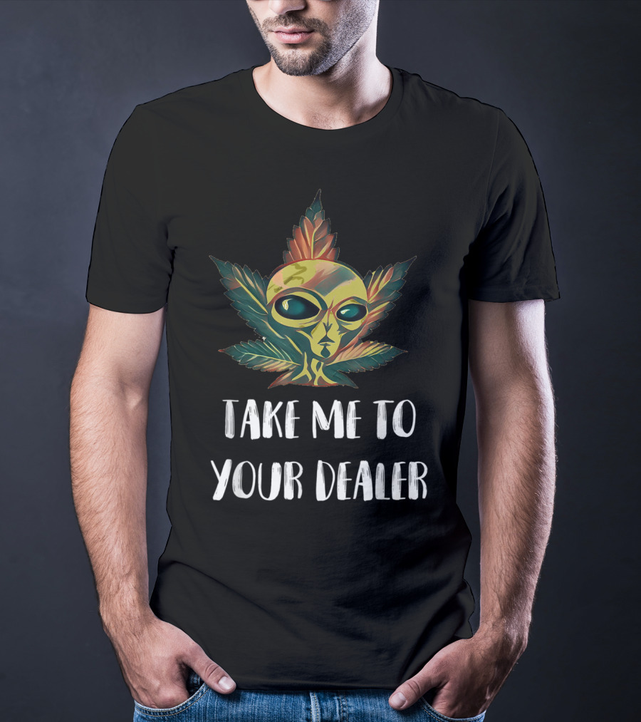 Take Me To Your Dealer Funny Alien UFO Weed Mari Cannabis Marijuana Leaf T-Shirt