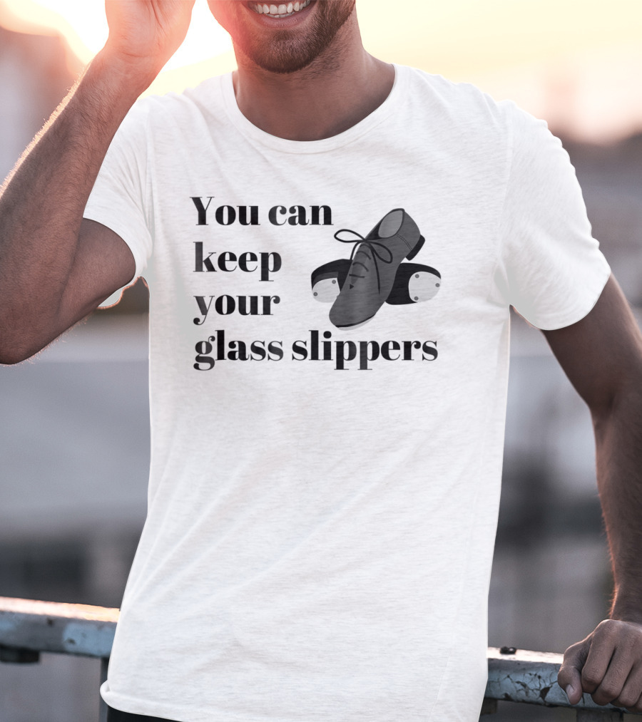 You Can Keep Your Glass Slippers Tap Dance Humor T-Shirt