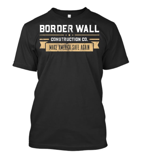 Border Wall Construction Co Make America Safe Again T-Shirt