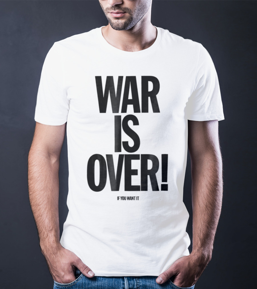 War Is Over If You Want It T-Shirt