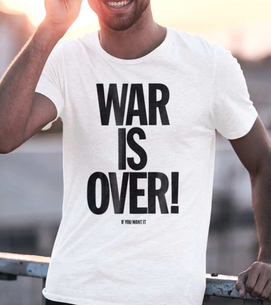 War Is Over If You Want It T-Shirt