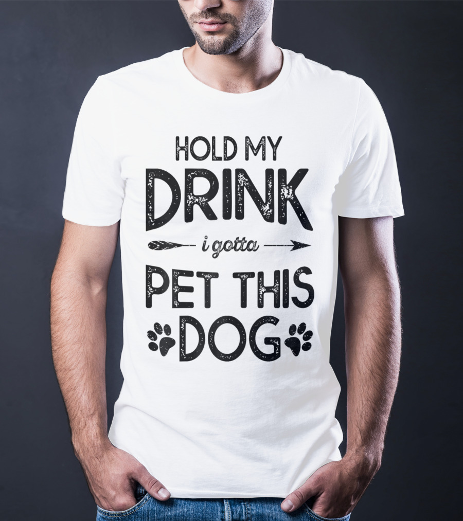 Hold My Drink I Gotta Pet This Dog T-Shirt