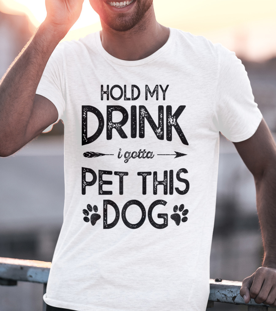 Hold My Drink I Gotta Pet This Dog T-Shirt