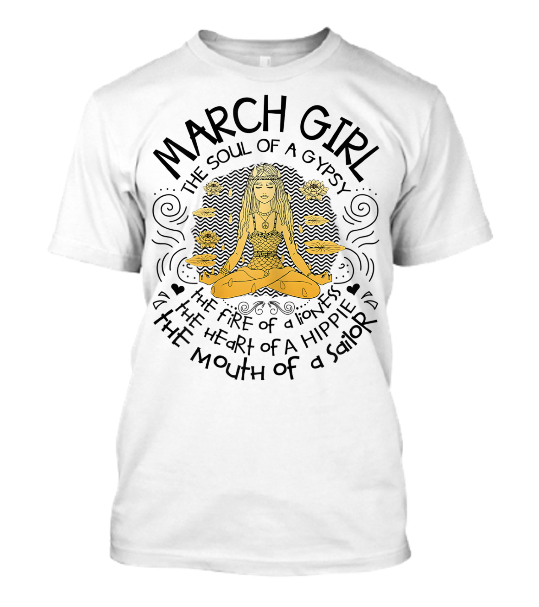 MARCH GIRL The Soul Of A Gypsy The Fire Of A Lioness The Heart Of A Hippie The Mouth Of A Sailor T-Shirt