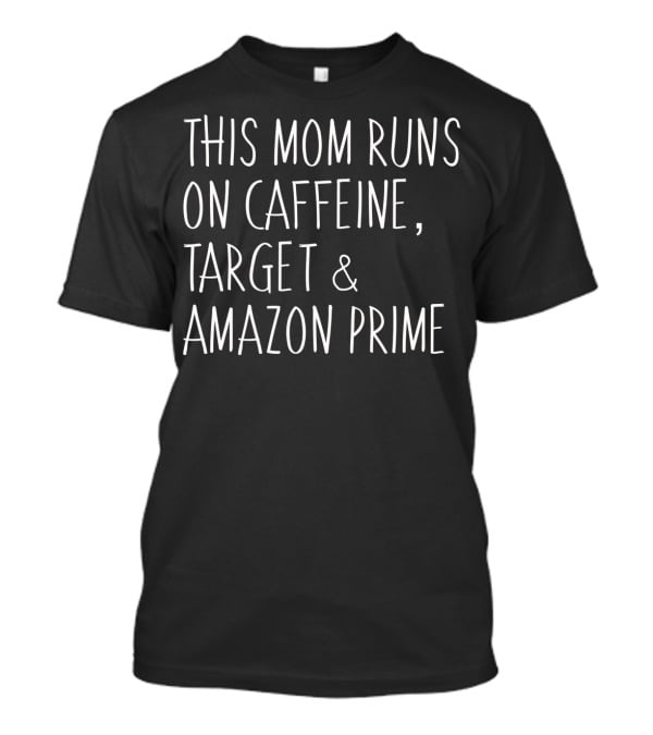 This Mom Runs On Caffeine, Target And Amazon Prime Funny Ladies Mother T-Shirt