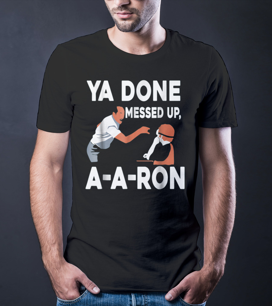 Ya Done Messed Up A-A-Ron T-Shirt