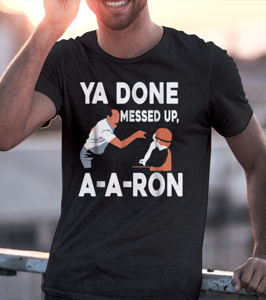 Ya Done Messed Up A-A-Ron T-Shirt