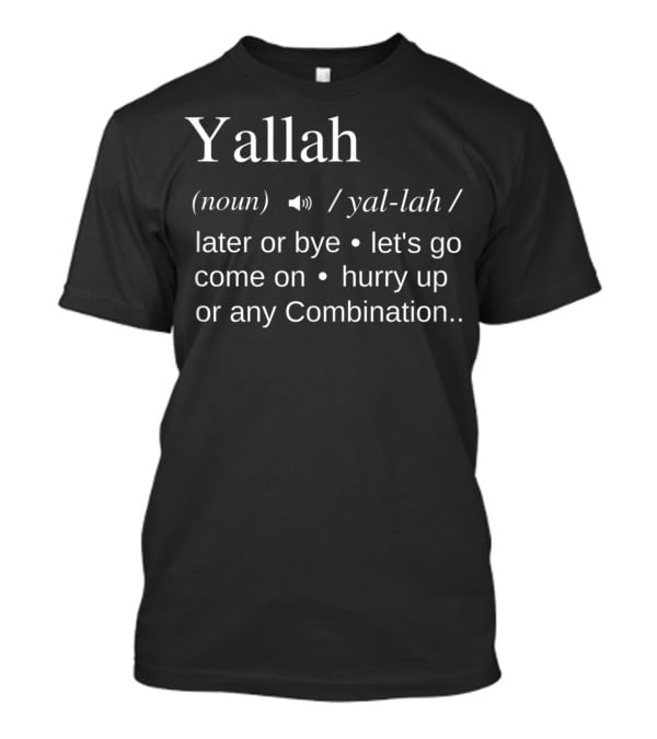 Yallah Noun Definition Later Or Bye Let's Go Come On Hurry Up Combination T-Shirt