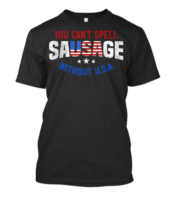 You Can't Spell Sausage Without U.S.A. Patriotic T-Shirt
