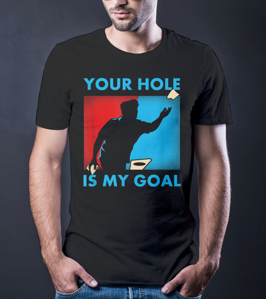 YOUR HOLE IS MY GOAL CORNHOLE TOURNAMENT T-Shirt