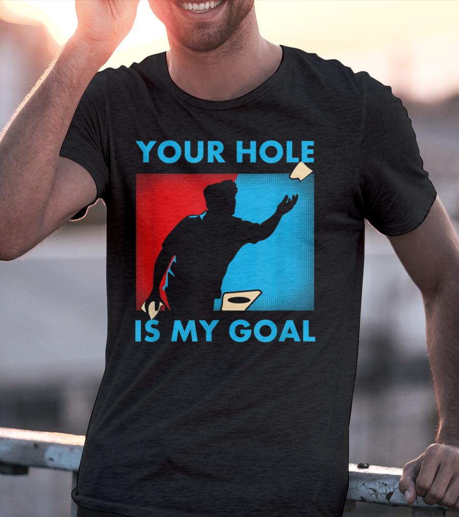 YOUR HOLE IS MY GOAL CORNHOLE TOURNAMENT T-Shirt