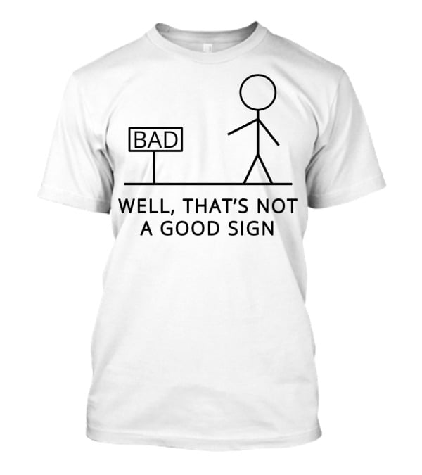 Well That's Not A Good Sign Bad Stick Figure Humor T-Shirt