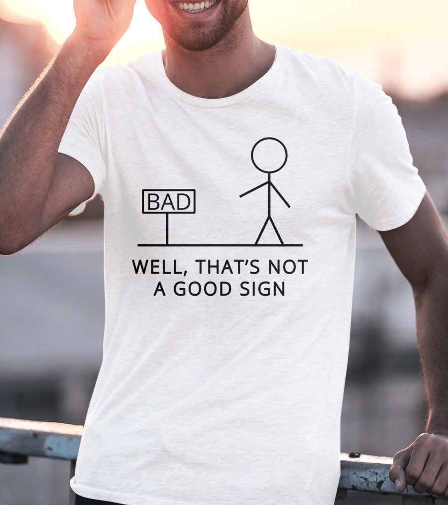 Well That's Not A Good Sign Bad Stick Figure Humor T-Shirt