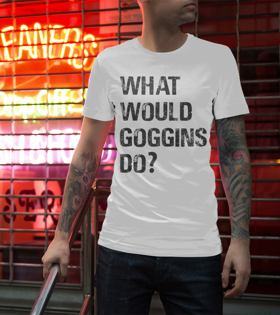 What Would Goggins Do Motivation Shirt Inspired By David Goggins T-Shirt