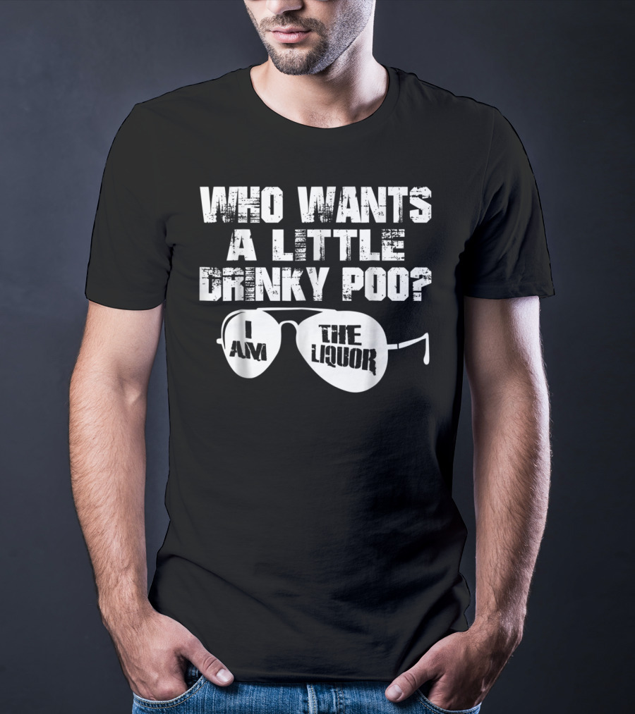 Who Wants A Little Drinky Poo I Am The Liquor Aviator Sunglasses T-Shirt