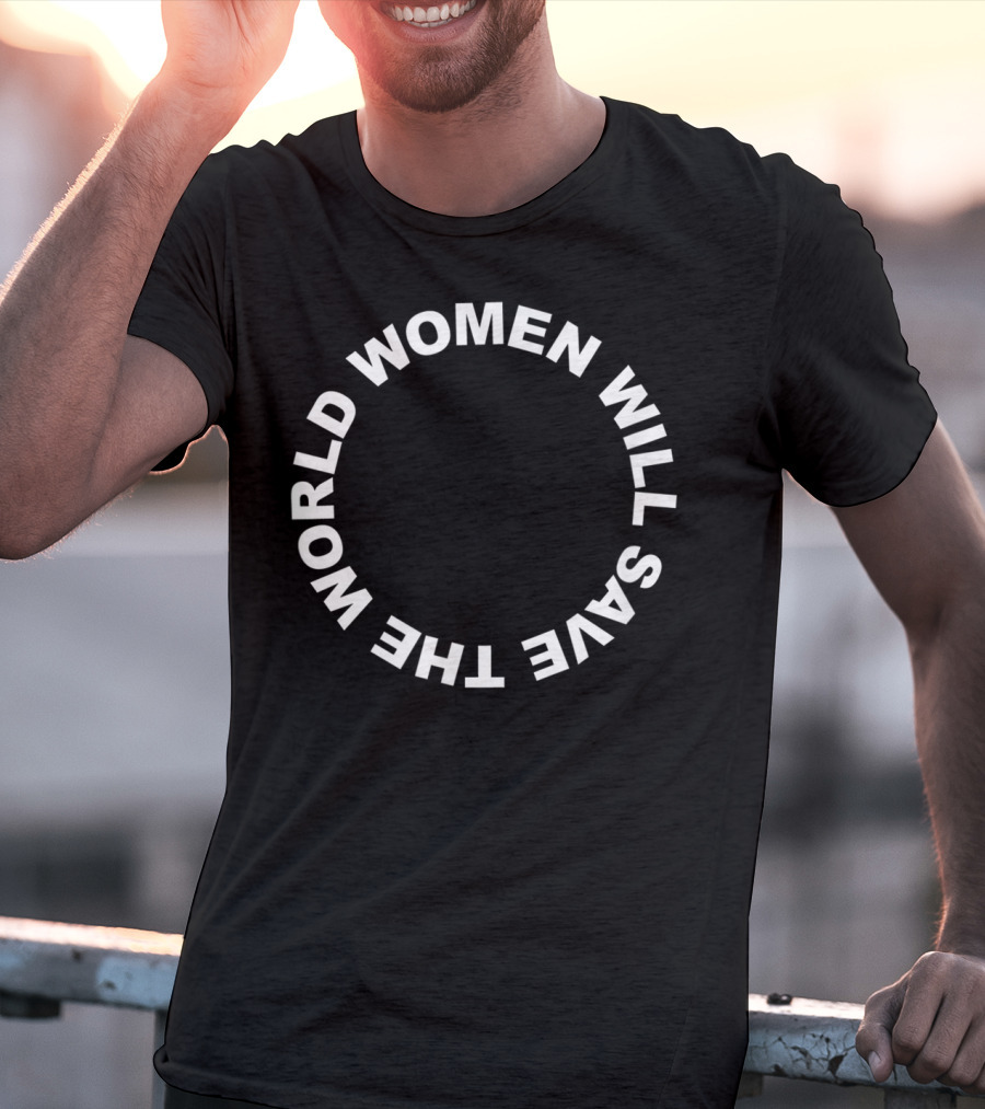 Women Will Save The World T-Shirt