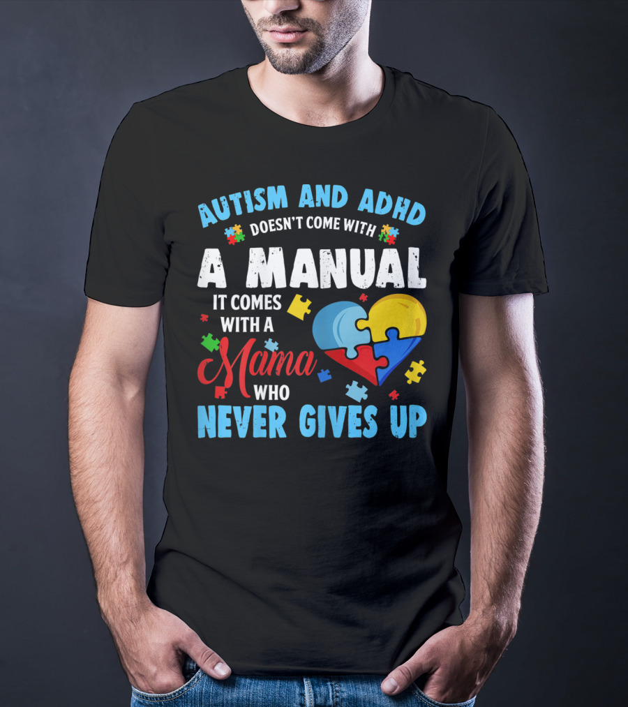 Autism ADHD Doesn't Come With A Manual It Comes With A Mama Who Never Gives Up T-Shirt