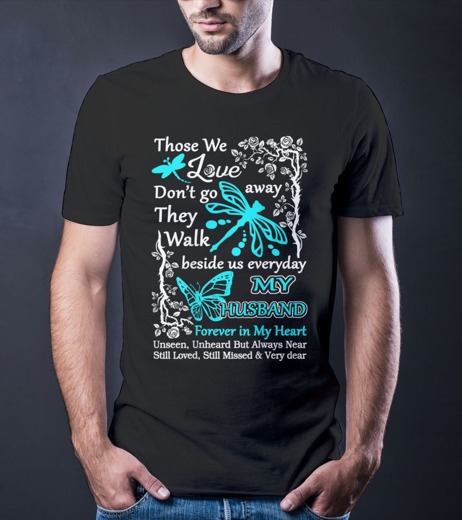 Those We Love Don't Go Away They Walk Beside Us Everyday My Husband Forever In My Heart Unseen Unheard But Always Near Still Loved Still Missed And Very Dear T-Shirt
