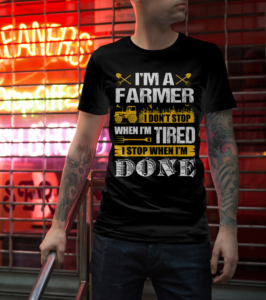 I'm A Farmer I Don't Stop When I'm Tired I Stop When I'm Done T-Shirt
