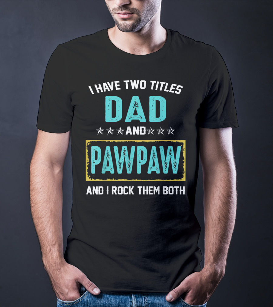 I Have Two Titles Dad And PawPaw And I Rock Them Both T-Shirt